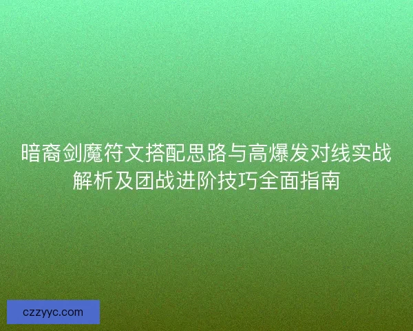 暗裔剑魔符文搭配思路与高爆发对线实战解析及团战进阶技巧全面指南 暗裔剑魔符文搭配思路与高爆发对线实战解析及团战进阶技巧全面指南