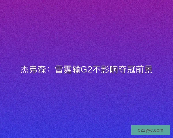 杰弗森：雷霆输G2不影响夺冠前景